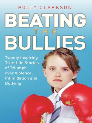 cover image of Beating the Bullies--True Life Stories of Triumph Over Violence, Intimidation and Bullying